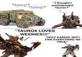 OPI made with mematic *beep* *beep* "I thought I confederated Taurox?" 0000 661 "TAUROX LOVES WEENIES!!!" "HOLY KARKIN' S---! FIRE EVERYTHING WE HAVE!"