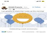 12:16 95 Hrishi Francis • 3rd+ Mechanical Engineering Int... 17h + Follow I am greatful to share that I woke up this morning! Celebrating a work anniversary CG 4,853 110 comments 40 reposts