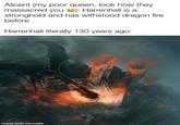 Alicent (my poor queen, look how they massacred you ): Harrenhall is a stronghold and has withstood dragon fire before Harrenhall literally 130 years ago: made with mematic