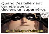 Quand t'es tellement cerné.e que tu deviens un superhéros Je suis Super Pukepab