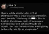 Nick slothropsmap I had a wildly stodgy Latin prof at Dartmouth who'd wave away grammarian stuff like this. "Pedantry. But. This is English, the shower drain of languages. Entrepreneur and schadenfreude are words. 'Set' has 35 definitions. Intelligibility is the only rule. Do as you please."