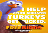 I HELP OTHER ANIMATED TURKEYS GET UCKED. Owen Wilson is Reggie FREEBIRDS REEL FX PG NOVEMBER 1 IN 3D & real 30 FREEBIRDSMOVIE.COM RELATIVITY
