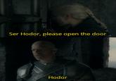 Ser Hodor, please open the door Hodor