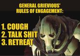 GENERAL GRIEVIOUS' RULES OF ENGAGEMENT: 1. COUGH 2. TALK S--- 3. RETREAT