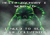 HELLO ZACHARY I NEED TO I NEED TO SELL YOUR TELIVISION