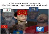 One day I'll rule the entire Mediterranean, you just wait and see! A SPOR