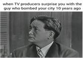when TV producers surprise you with the guy who bombed your city 10 years ago