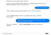 Please provide the date You may enter the date in MM/DD/YYYY or Month DD, YYYY format. 01/18/2026 The date you provided is in the future. use MM/DD/YYYY or Month DD, YYYY format. What do you mean future? we are in year 2026 You're right - 01/18/2026 isn't a future date. Message... ↑