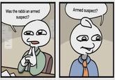 Was the rabbi an armed suspect? Armed suspect?