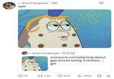 - @rennbaebae. 19h well 0 @rennbaebae 5/2/18 X everyone complaining about gas prices being 3 dollars.... girl 600 27 11.9K 50K Ill 785K ☐ 1
