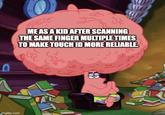 imgflip.com ME AS A KID AFTER SCANNING THE SAME FINGER MULTIPLE TIMES TO MAKE TOUCH ID MORE RELIABLE 09