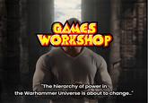 GAMES WORKSHOP "The hierarchy of power in the Warhammer Universe is about to change..'