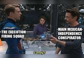 THE EXECUTION FIRING SQUAD Candy? MAIN MEXICAN- INDEPENDENCE CONSPIRATOR