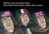 When you invade Italy but then Germany does the same +