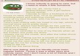 Anonymous 72 KB PNG 01/03/19(Thu)01:55:21 No.788966543 I know nobody is going to care, but I need to share it with someone >be me, 20, never had a girlfriend/been with a girl before (actual sperg) >decide to have a kickback at my house on New Years Eve; 10 or so people just smoking weed and watching movies >one of my best friends, who i've known since 7th grade is there >she's just chilling with her head in my lap, which is normal since we're pretty close >solid 7/10, always had feelings for her, just too awkward to make a move, and i figured she was out of my league > pass my controller to one of my friends when all the sudden she pulls me down >kisses me on the cheek, and after the initial shock I kiss her back >we end up making out for a couple of minutes, and spend the rest of the night in each others arms >texts me the next day to tell me that she's had feelings for me for a long time, but she was too afraid to tell me >I tell her the same thing We're now dating, and i've literally never been happier before. I know it was a s----- story and nobody cares, but I don't have a lot of friends and I had to tell someone