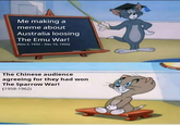 Me making a meme about Australia loosing The Emu War! (Nov 2, 1932 - Dec 10, 1932) The Chinese audience agreeing for they had won The Sparrow War! (1958-1962)