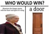 WHO WOULD WIN? Rhaenyra the dragon queen with the heart and spirit of a king a door imgflip.com