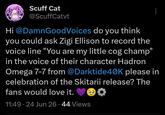 Scuff Cat @ScuffCatvt Hi @DamnGoodVoices do you think you could ask Zigi Ellison to record the voice line "You are my little cog champ" in the voice of their character Hadron Omega 7-7 from @Darktide40K please in celebration of the Skitarii release? The fans would love it. 11:49 - 24 Jun 26.44 Views