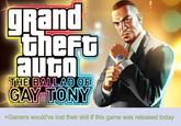 grand theft auto THE BALLAD OF GAY TONY >Gamers would've lost their s--- if this game was released today
