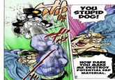 YOU STUPID DOG! っつ HOW DARE YOU MAKE ME DESTROY POTENTIAL FAP MATERIAL.
