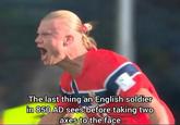 The last thing an English soldier in 850 AD sees before taking two axes to the face