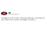@FCB_Wyzz Imagine a 6'4 tall, strong viking, coming at you like he's seen a large moose......