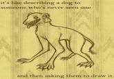 it's like describing a dog to someone who's never seen one and then asking them to draw it.