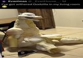 . Evanimas @___EvanHouse_ • 1d I've got withered Godzilla in my living room.
