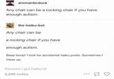 aromanticduck Any chair can be a rocking chair if you have enough autism. the-haiku-bot Any chair can be a rocking chair if you have enough autism. Beep boop! I look for accidental haiku posts. Sometimes I mess up. #woooo i got haiku'd! 3,246 notes 27 3