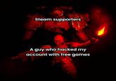 Steam supporters A guy who hacked my account with free games
