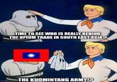 2 TIME TO SEE WHO IS REALLY BEHIND THE OPIUM TRADE IN SOUTH EAST ASIA... imgflip.com THE KUOMINTANG ARMY!??