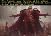 The Paladin aura farming at the village after the mission, where he missed every attack and fell off a ladder.