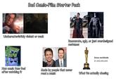 Bad Comic-Film Starter Pack Uncharacteristicly violent or weak OF T Inaccurate, ugly, or just overdesigned costumes ACADEMY AWARD TO DONARDO DICATIO BE PERFORMAN BY AN ACTOR IN A LEAD ROLE THE WOLF OF WALL STREET 2014 Gross worldwide $1,000,000,000 How comic fans feel after watching it Made by people that never read a comic What its actually chasing