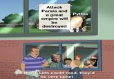 Attack Persia and a great empire will be destroyed Pythia If those kids could read, they'd be very upset