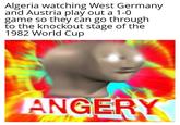 Algeria watching West Germany and Austria play out a 1-0 game so they can go through to the knockout stage of the 1982 World Cup ANGERY