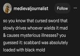 medievaljournalist Follow so you know that cursed sword that slowly drives whoever wields it mad & causes mysterious illnesses? you guessed it: scabbard was absolutely loaded with black mold