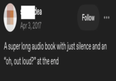 Apr 3, 2017 Follow A super long audio book with just silence and an "oh, out loud?" at the end