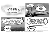 HI SON MY DAD IS DRACULA (AND A GIGANTIC DOUGHNUT) 18+ HIGH VINNEREL H 'P.P. "STAND BY THE ORANGE CONE WHEN THE TRUCK HONKS..." "AND THE LAST LIGHT OF THE SETTING SUN WILL SHINE UPON MY DONUT-HOLE" MPI @MYDADISDRACULA COMIC INSPIRED BY THE BEST IDEA-HAVER TOROIDAL