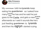 Mike Primavera @primawesome My commissar told me tyranids keep eating his guardsmen sol asked how many guards he has and he said he just men men goes to the Cadia and gets a new guards afterwards so I said it sounds like he's just feeding guardsmen to tyranids and then his ogryn started crying.