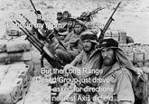 I'm not saying it's hot in my room But the Long Range Desert Group just drove by and asked for directions to the nearest Axis airfield
