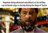 Napoleon doing advanced calculations so his artillery can hit British ships in the bay during the Siege of Toulon (3x2 21 (A + 1)²+ k² and Tw