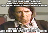 OH, YOU HAVE SAFETY TOOLS NOW.AND YOU FAIL FORWARD' TOO? IN MY GAME YOU FAILED BACKWARD DOWN A PIT ONTO SPIKES. AND THEN THE SPIKES WERE POISONED. imgflip.com