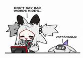 DON'T SAY BAD WORDS KIDDO.. VAFFANCULO