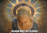 HELAENA MARY, FULL OF GRACE