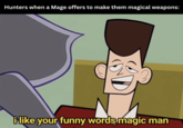 Hunters when a Mage offers to make them magical weapons: i like your funny words magic man