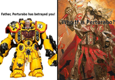 Father, Perturabo has betrayed you! IV Who tf is Perturabo?