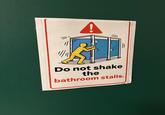 Do not shake the bathroom stalls.