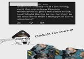 10h ago Someone correct me if I am wrong, can't the commissar Execute themselves to pass the battle shock test? Might that be better for them to do that rather than a Bullgryn in some situations? CHARGE! You coward!