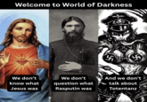 Welcome to World of Darkness 卐 We don't know what Jesus was We don't question what Rasputin was And we don't talk about Totentanz 卐
