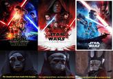 STAR WARS THE FORCE AWAKENS HH. STAR THE LAST JEDI WARS STAR THE RISE OF SKYWALKER WARS We should not have made this bargain This is getting out of hand...now there are two of them! This is out of hand! Now there are three of them!